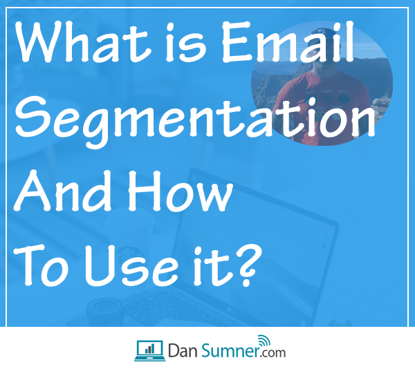 What is Email Segmentation and How to Use it? - Dan Sumner Marketing